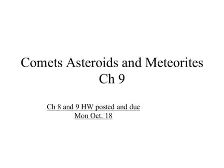 Comets Asteroids and Meteorites Ch 9 Ch 8 and 9 HW posted and due Mon Oct. 18.