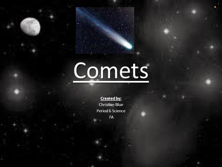 Comets Created by: Christian Blue Period 6 Science 7A.