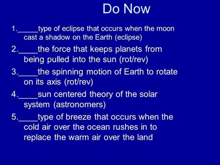 1._____type of eclipse that occurs when the moon cast a shadow on the Earth (eclipse) 2.____the force that keeps planets from being pulled into the sun.