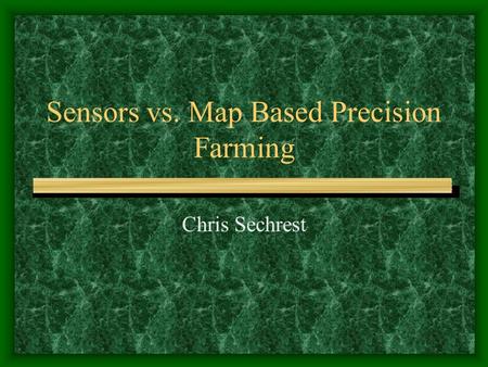 Sensors vs. Map Based Precision Farming Chris Sechrest.