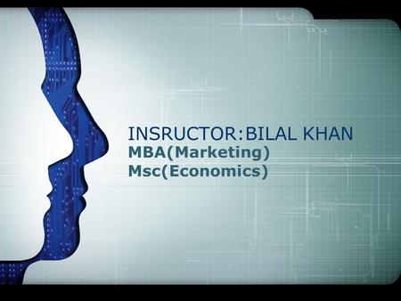 MBA(Marketing) Msc(Economics) INSRUCTOR:BILAL KHAN.