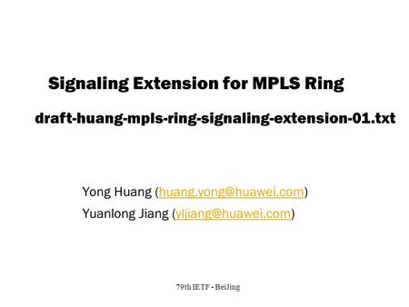 Copyright © 2004 Juniper Networks, Inc. Proprietary and Confidentialwww.juniper.net 1 79th IETF - BeiJing Signaling Extension for MPLS Ring Yong Huang.