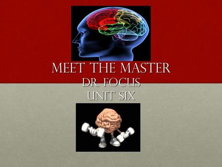 Meet the master Dr. Focus Unit Six. Strategies Welcome back! So, you heard that you have a free gym pass? Before you can enter the gym, I want to teach.