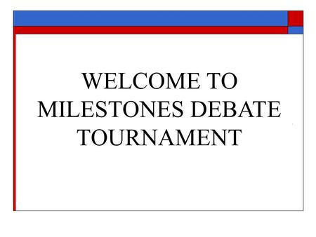 WELCOME TO MILESTONES DEBATE TOURNAMENT. Qualifications for Judging RELAX!  You are fully qualified and you are brave!  It's not your job to be a debate.