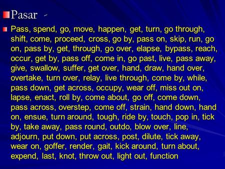 Pasar - Pass, spend, go, move, happen, get, turn, go through, shift, come, proceed, cross, go by, pass on, skip, run, go on, pass by, get, through, go.