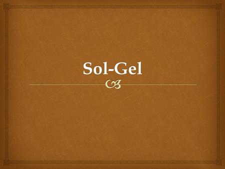 Sol-Gel.  - Why Sol-Gel..? ApplicationsConventional methods Glass preparation and ceramics High temparature, thermal decomposition, limited materials.