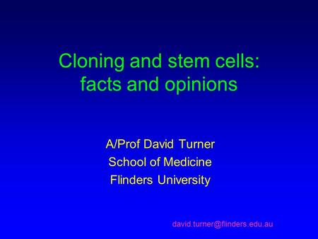 Cloning and stem cells: facts and opinions A/Prof David Turner School of Medicine Flinders University