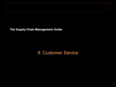 The Supply Chain Management Guide 8. Customer Service.