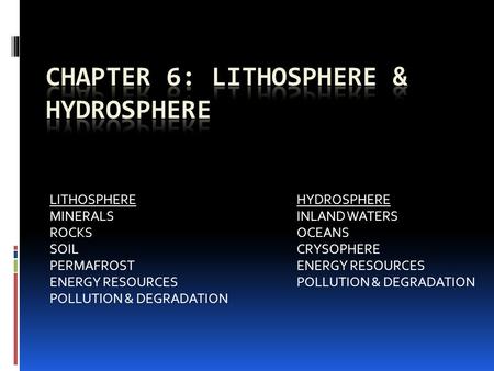 LITHOSPHEREHYDROSPHERE MINERALSINLAND WATERS ROCKSOCEANS SOILCRYSOPHERE PERMAFROSTENERGY RESOURCES ENERGY RESOURCESPOLLUTION & DEGRADATION POLLUTION &