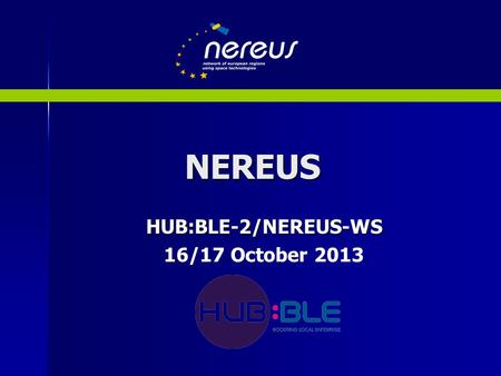 NEREUS HUB:BLE-2/NEREUS-WS 16/17 October 2013. Abruzzo (I) Andalusia (Spain) Apulia (I) Aquitaine (F) Azores (Portugal) Baden-Württemberg (D) Basilicata.