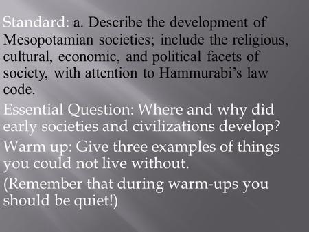 Standard: a. Describe the development of Mesopotamian societies; include the religious, cultural, economic, and political facets of society, with attention.