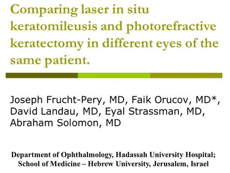 Comparing laser in situ keratomileusis and photorefractive keratectomy in different eyes of the same patient. Joseph Frucht-Pery, MD, Faik Orucov, MD*,