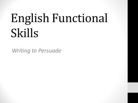 English Functional Skills Writing to Persuade. Lesson Objectives… Identify 3 or more persuasive techniques Create an advert using persuasive techniques.