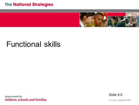 © Crown copyright 2008 Functional skills Slide 6.0.