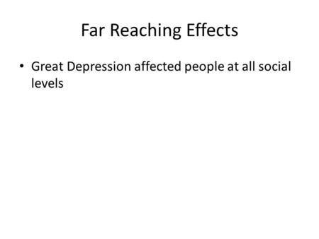 Far Reaching Effects Great Depression affected people at all social levels.