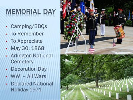 Camping/BBQs To Remember To Appreciate May 30, 1868 Arlington National Cemetery Decoration Day WWI – All Wars Declared National Holiday 1971.