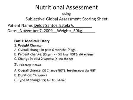 Nutritional Assessment using Subjective Global Assessment Scoring Sheet Patient Name: Delos Santos, Estela V.________ Date:_November 7, 2009__Weight:_50kg______.