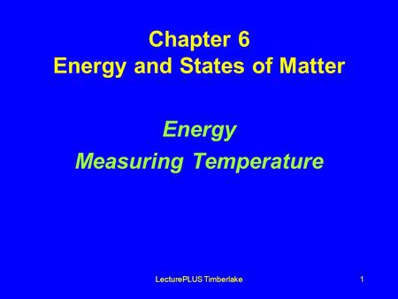 LecturePLUS Timberlake1 Chapter 6 Energy and States of Matter Energy Measuring Temperature.