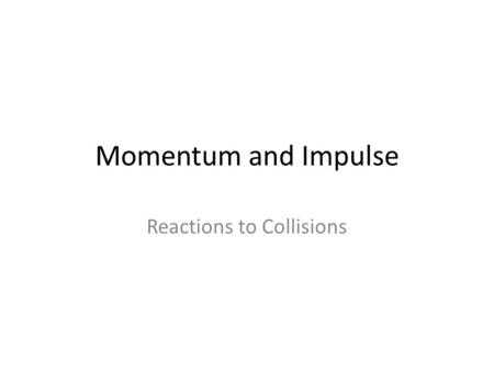 Momentum and Impulse Reactions to Collisions. Momentum Momentum: The vector quantity defined by the product of mass and velocity for a MOVING object.