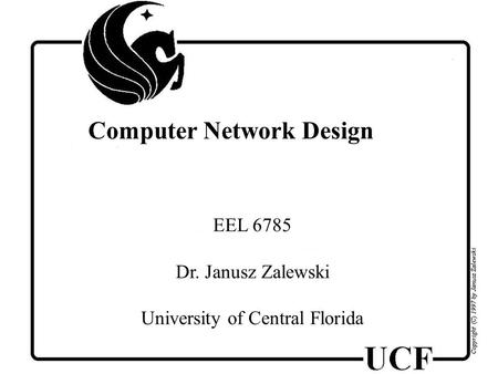 Computer Network Design EEL 6785 Dr. Janusz Zalewski University of Central Florida.