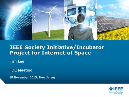 12-CRS-0106 REVISED 8 FEB 2013 IEEE Society Initiative/Incubator Project for Internet of Space Tim Lee FDC Meeting 18 November 2015, New Jersey.