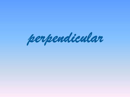 Perpendicular. What figures are these? What is the angle? Right angle Right angle = 90° “ ” is the symbol for a right angle.