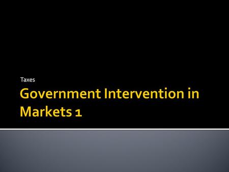 Taxes.  Adam Smith, 1776 – the “invisible hand of the market”  Markets allocate resources using the price mechanism (shortage, surplus, equilibrium)