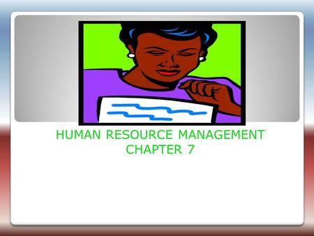 HUMAN RESOURCE MANAGEMENT CHAPTER 7. HUMAN RESOURCE MANAGEMENT The definition of HRM is the process of accomplishing organizational objectives by finding,