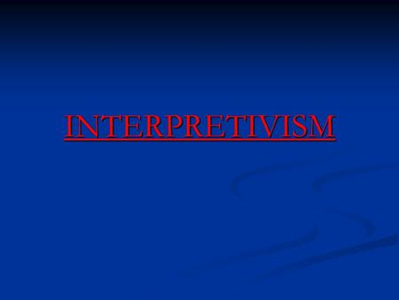 INTERPRETIVISM Characteristics Interpretivist’s are SUBJECTIVE. Subjective means looking at something with bias and is value laden. They believe people.