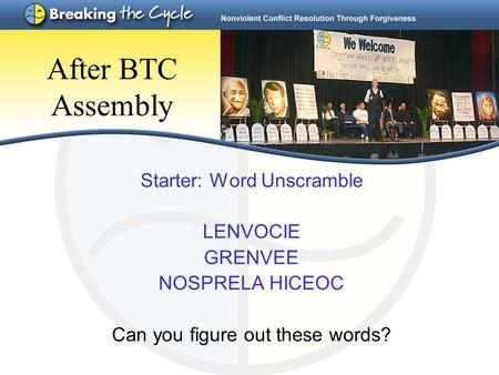 After BTC Assembly Starter: Word Unscramble LENVOCIE GRENVEE NOSPRELA HICEOC Can you figure out these words?