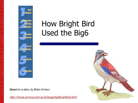 How Bright Bird Used the Big6 Based on a story by Brian Armour