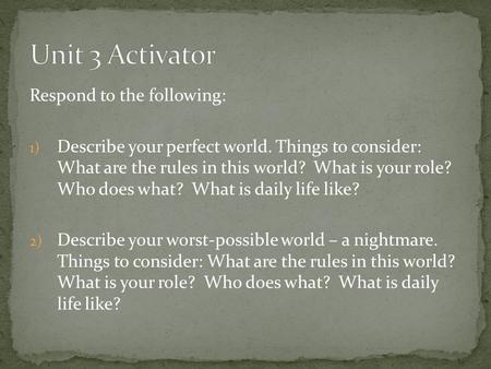 Respond to the following: 1) Describe your perfect world. Things to consider: What are the rules in this world? What is your role? Who does what? What.