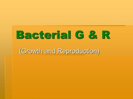 Bacterial G & R (Growth and Reproduction). Types  Asexual  Sexual  Spore Formation.