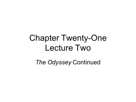 Chapter Twenty-One Lecture Two The Odyssey Continued.