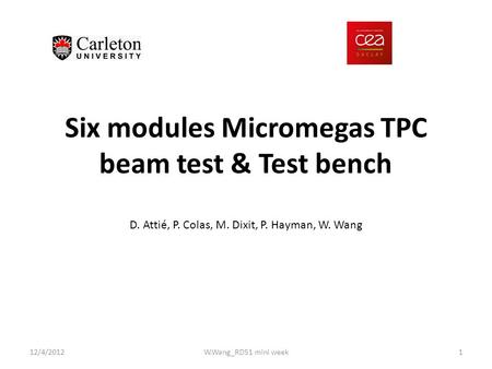 Six modules Micromegas TPC beam test & Test bench 12/4/2012W.Wang_RD51 mini week1 D. Attié, P. Colas, M. Dixit, P. Hayman, W. Wang.