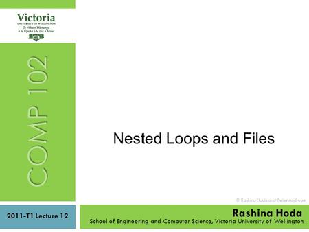 2011-T1 Lecture 12 School of Engineering and Computer Science, Victoria University of Wellington  Rashina Hoda and Peter Andreae COMP 102 Rashina Hoda.