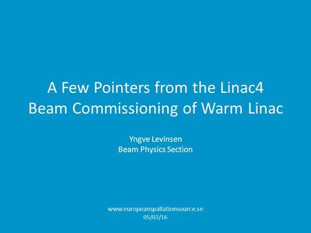 A Few Pointers from the Linac4 Beam Commissioning of Warm Linac Yngve Levinsen Beam Physics Section www.europeanspallationsource.se 05/02/16.