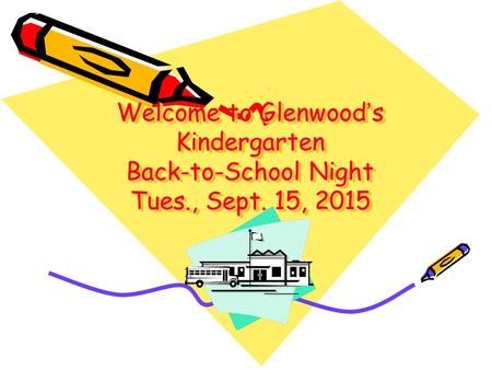 Welcome to Glenwood’s Kindergarten Back-to-School Night Tues., Sept. 15, 2015.