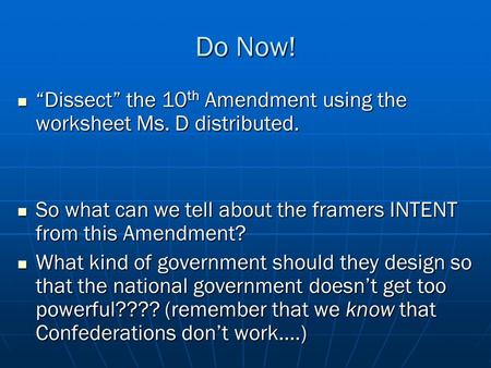 Do Now! “Dissect” the 10 th Amendment using the worksheet Ms. D distributed. “Dissect” the 10 th Amendment using the worksheet Ms. D distributed. So what.