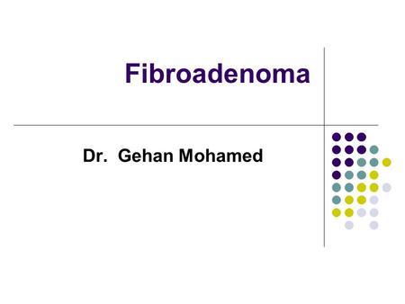 Fibroadenoma Dr. Gehan Mohamed.