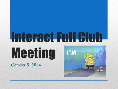 Interact Full Club Meeting October 9, 2014. House Keeping Things TURN IN MEMBERSHIP APPLICATIONS WITH DUES ASAP!!! Sign up for Remind to receive updates.