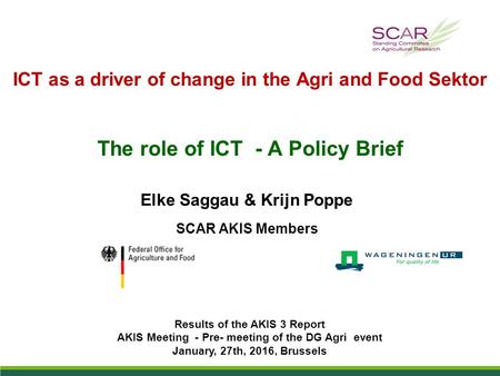 ICT as a driver of change in the Agri and Food Sektor The role of ICT - A Policy Brief Elke Saggau & Krijn Poppe SCAR AKIS Members Results of the AKIS.