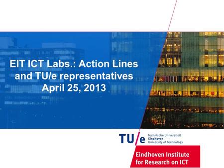 EIT ICT Labs.: Action Lines and TU/e representatives April 25, 2013.