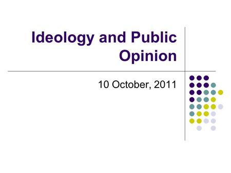 Ideology and Public Opinion 10 October, 2011. Review: The American Political System Designed to protect against majority rule and protect minority rights.