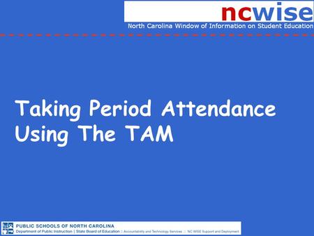 Taking Period Attendance Using The TAM. Teacher Assistant Module (TAM) Teachers at multiple schools will see a Select Teacher Screen. They can identify.