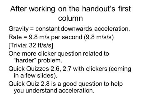 After working on the handout’s first column Gravity = constant downwards acceleration. Rate = 9.8 m/s per second (9.8 m/s/s) [Trivia: 32 ft/s/s] One more.