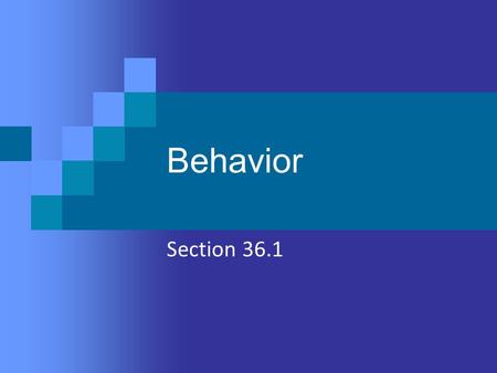 Behavior Section 36.1. What is behavior? An action or series of actions in response to a stimulus The stimulus may be external (being chased) or internal.