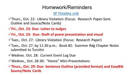 Homework/Reminders SP Timeline Link  Thurs., Oct. 22: Library Visitation (Focus: Research Paper-Sent. Outline and Source/Note Cards)  Fri., Oct. 23: