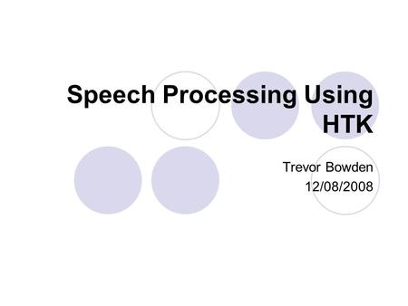 Speech Processing Using HTK Trevor Bowden 12/08/2008.