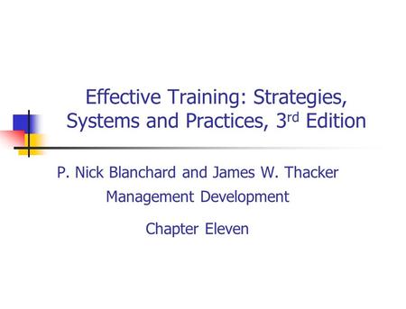 Effective Training: Strategies, Systems and Practices, 3 rd Edition P. Nick Blanchard and James W. Thacker Management Development Chapter Eleven.